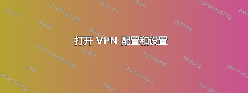 打开 VPN 配置和设置 