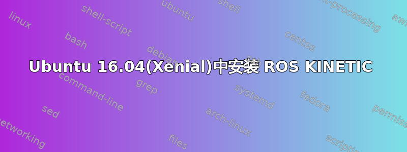 Ubuntu 16.04(Xenial)中安装 ROS KINETIC