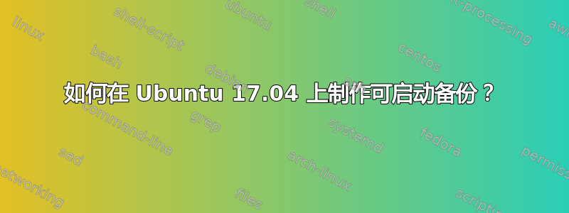 如何在 Ubuntu 17.04 上制作可启动备份？