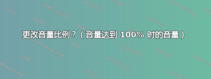 更改音量比例？（音量达到 100% 时的音量）