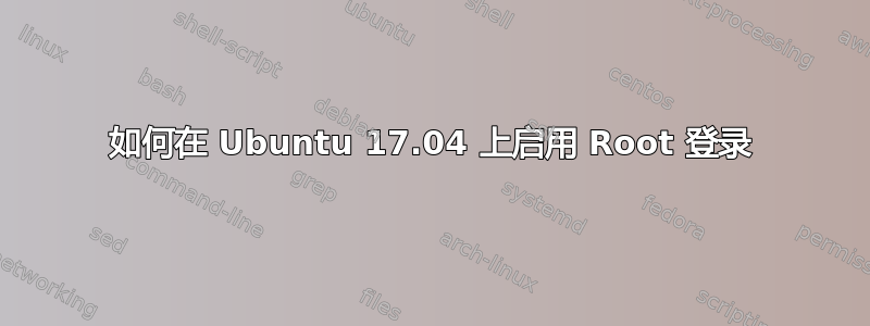 如何在 Ubuntu 17.04 上启用 Root 登录