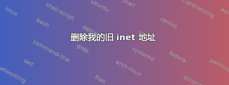 删除我的旧 inet 地址