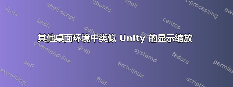 其他桌面环境中类似 Unity 的显示缩放