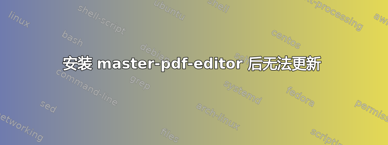 安装 master-pdf-editor 后无法更新