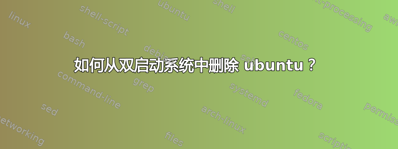 如何从双启动系统中删除 ubuntu？