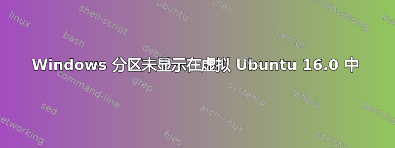 Windows 分区未显示在虚拟 Ubuntu 16.0 中