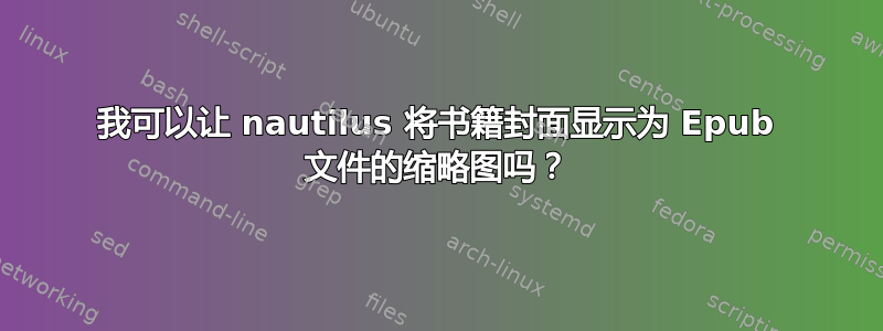 我可以让 nautilus 将书籍封面显示为 Epub 文件的缩略图吗？