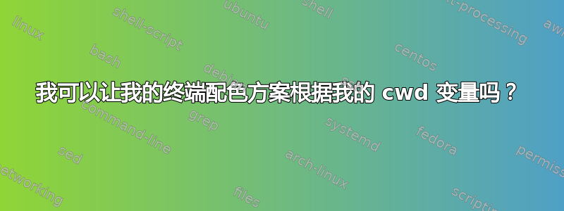 我可以让我的终端配色方案根据我的 cwd 变量吗？