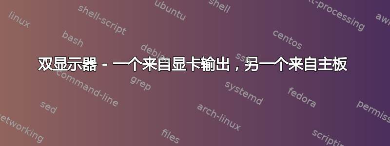 双显示器 - 一个来自显卡输出，另一个来自主板