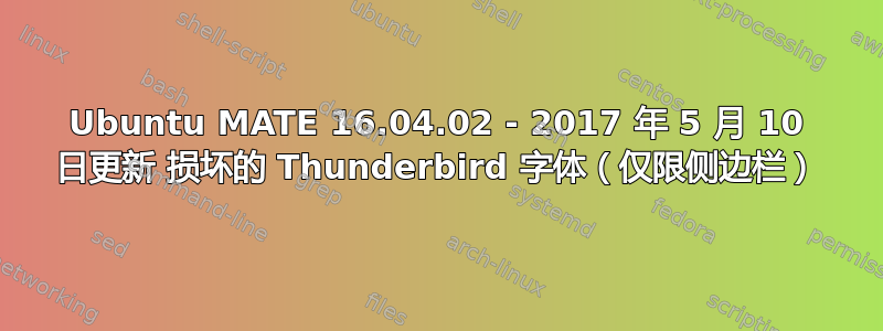 Ubuntu MATE 16.04.02 - 2017 年 5 月 10 日更新 损坏的 Thunderbird 字体（仅限侧边栏）