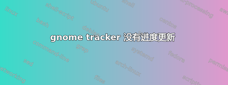 gnome tracker 没有进度更新