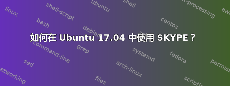 如何在 Ubuntu 17.04 中使用 SKYPE？