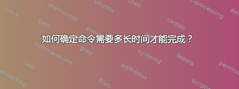 如何确定命令需要多长时间才能完成？