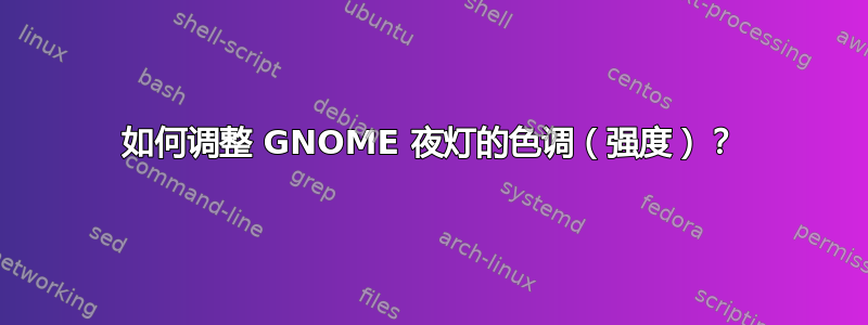 如何调整 GNOME 夜灯的色调（强度）？