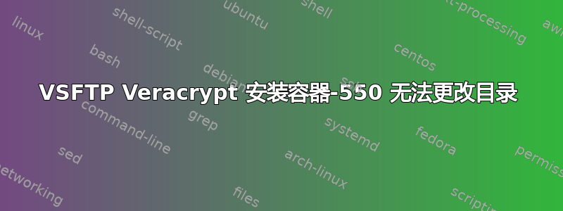 VSFTP Veracrypt 安装容器-550 无法更改目录