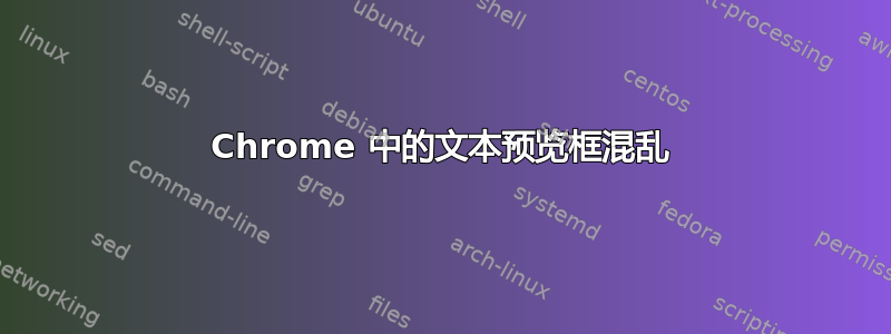 Chrome 中的文本预览框混乱