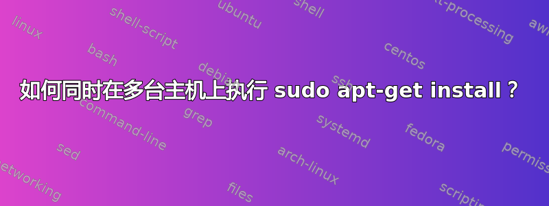 如何同时在多台主机上执行 sudo apt-get install？