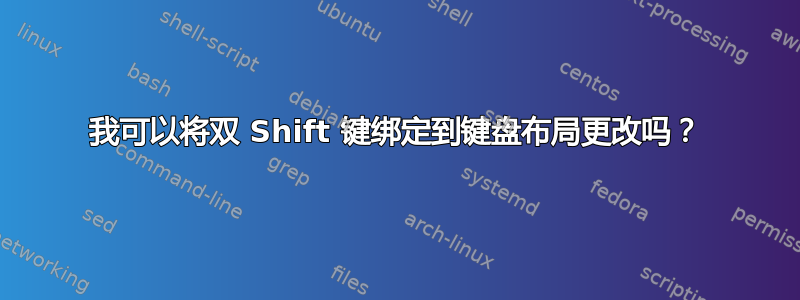 我可以将双 Shift 键绑定到键盘布局更改吗？