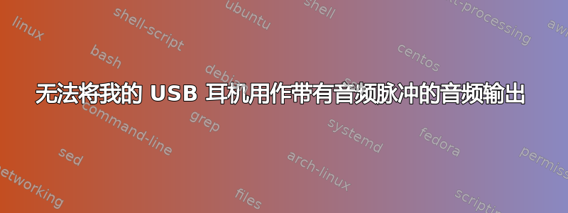 无法将我的 USB 耳机用作带有音频脉冲的音频输出