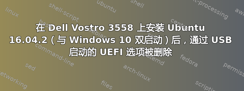 在 Dell Vostro 3558 上安装 Ubuntu 16.04.2（与 Windows 10 双启动）后，通过 USB 启动的 UEFI 选项被删除