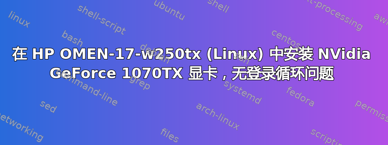 在 HP OMEN-17-w250tx (Linux) 中安装 NVidia GeForce 1070TX 显卡，无登录循环问题