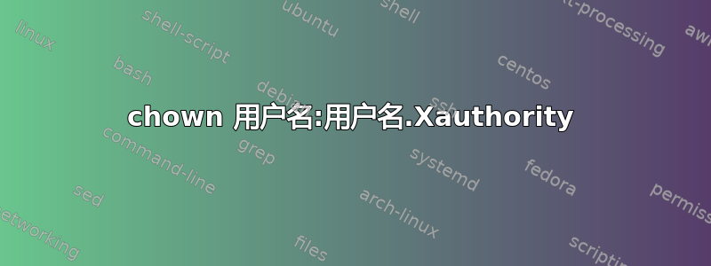 chown 用户名:用户名.Xauthority