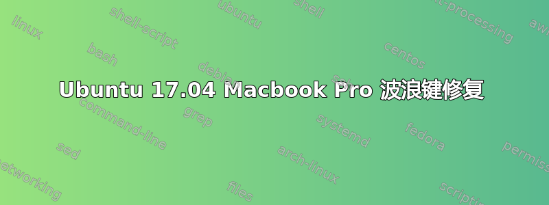 Ubuntu 17.04 Macbook Pro 波浪键修复