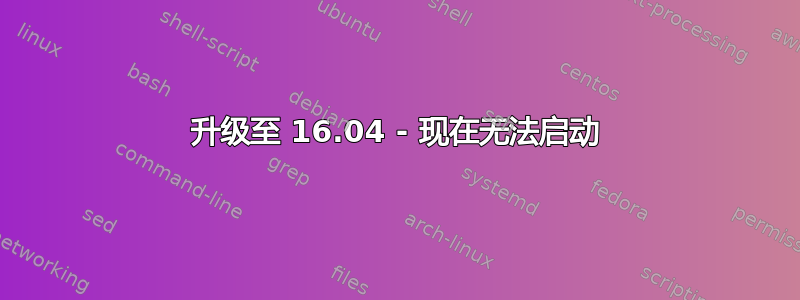 升级至 16.04 - 现在无法启动