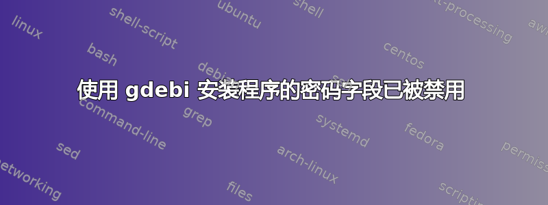 使用 gdebi 安装程序的密码字段已被禁用