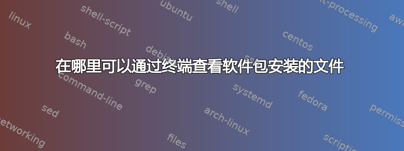 在哪里可以通过终端查看软件包安装的文件