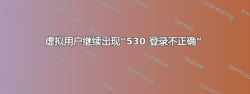 虚拟用户继续出现“530 登录不正确”