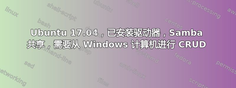 Ubuntu 17.04，已安装驱动器，Samba 共享，需要从 Windows 计算机进行 CRUD