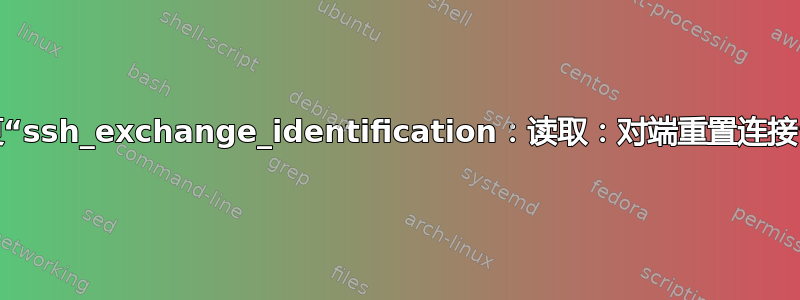 如何修复“ssh_exchange_identification：读取：对端重置连接”错误？