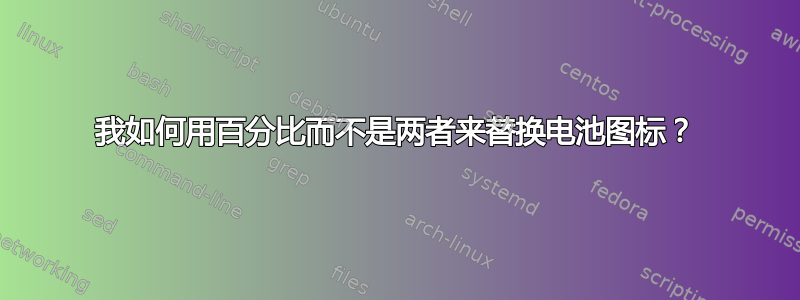 我如何用百分比而不是两者来替换电池图标？