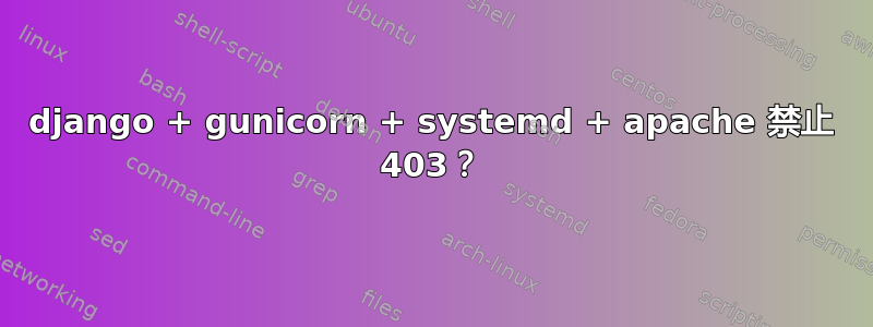 django + gunicorn + systemd + apache 禁止 403？