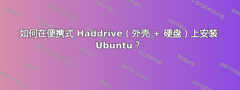 如何在便携式 Haddrive（外壳 + 硬盘）上安装 Ubuntu？