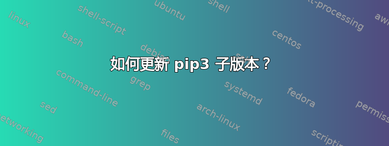 如何更新 pip3 子版本？