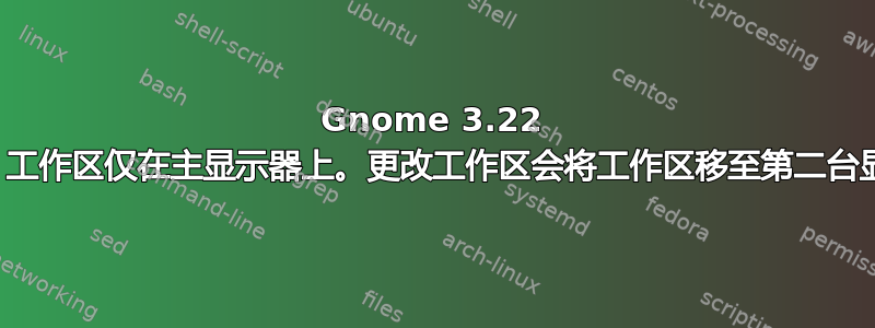 Gnome 3.22 双显示器，工作区仅在主显示器上。更改工作区会将工作区移至第二台显示器上。