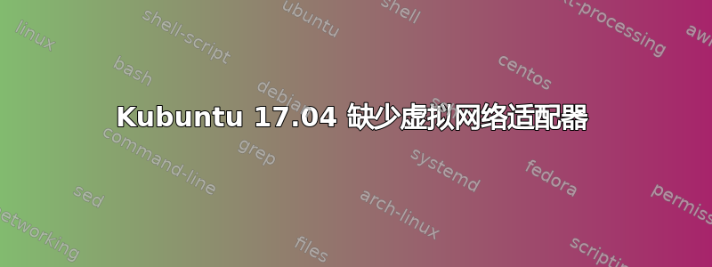 Kubuntu 17.04 缺少虚拟网络适配器