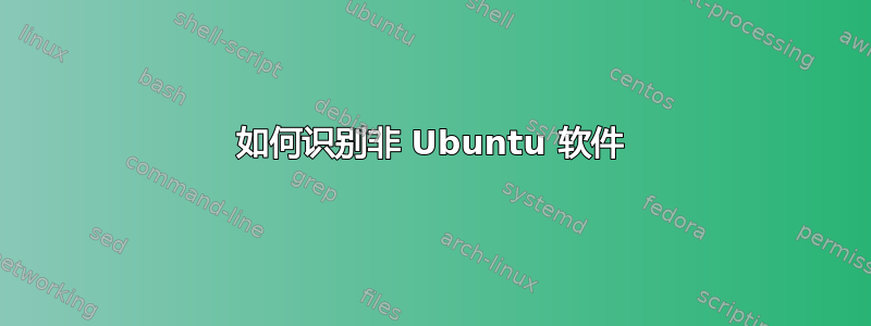 如何识别非 Ubuntu 软件