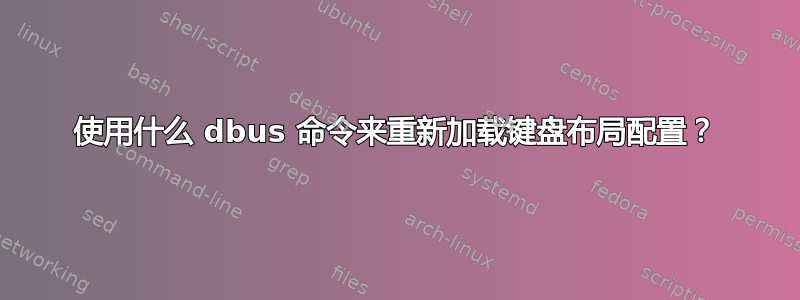 使用什么 dbus 命令来重新加载键盘布局配置？