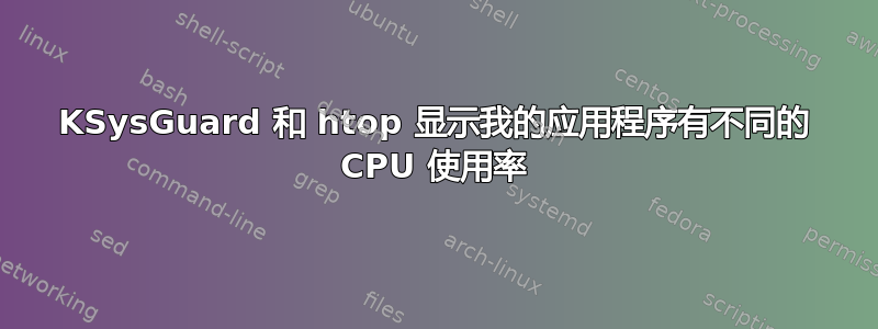 KSysGuard 和 htop 显示我的应用程序有不同的 CPU 使用率