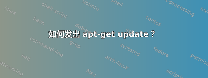 如何发出 apt-get update？