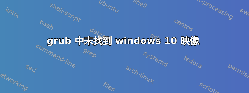 grub 中未找到 windows 10 映像