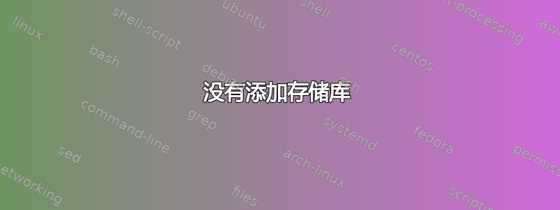 没有添加存储库