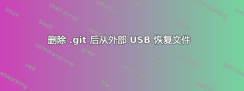 删除 .git 后从外部 USB 恢复文件 