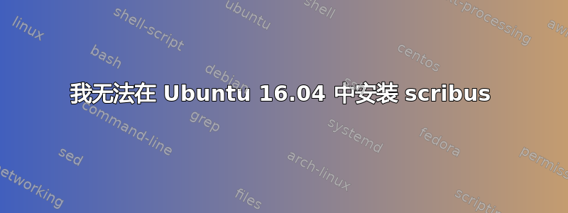 我无法在 Ubuntu 16.04 中安装 scribus