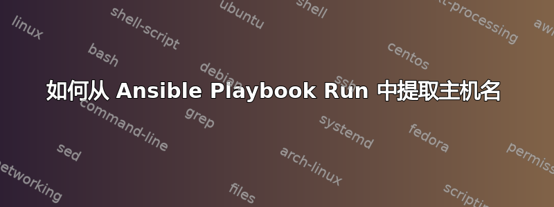 如何从 Ansible Playbook Run 中提取主机名