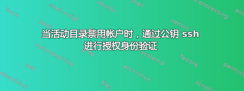 当活动目录禁用帐户时，通过公钥 ssh 进行授权身份验证