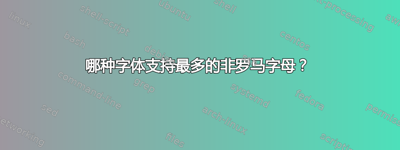 哪种字体支持最多的非罗马字母？